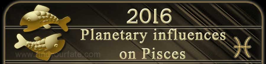  2016 Pisces planetary influences